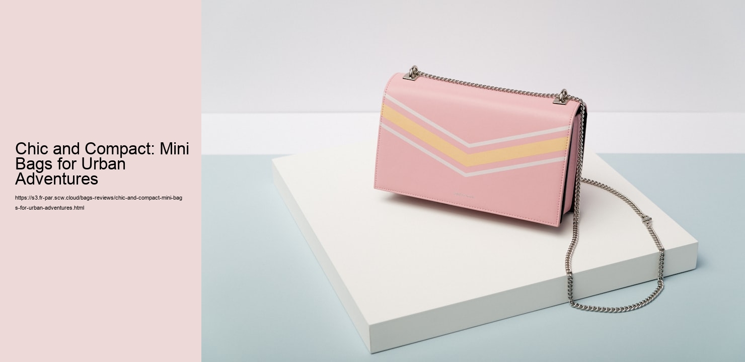 Chic and Compact: Mini Bags for Urban Adventures