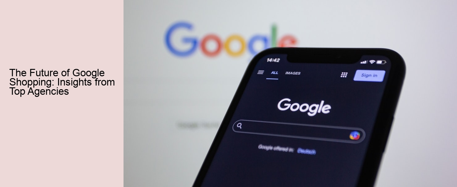 The Future of Google Shopping: Insights from Top Agencies