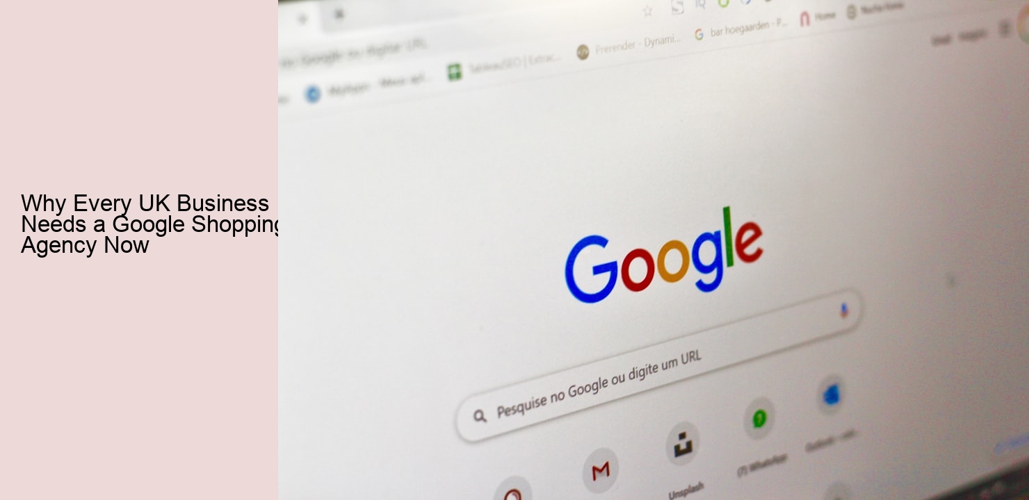 Why Every UK Business Needs a Google Shopping Agency Now