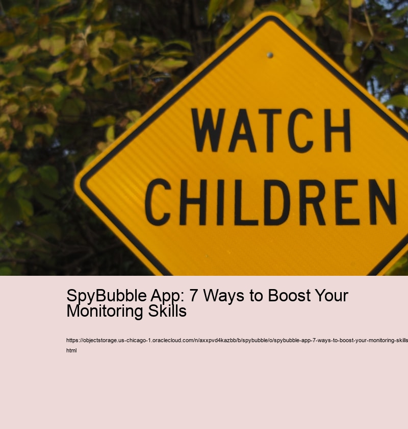 SpyBubble App: 7 Ways to Boost Your Monitoring Skills
